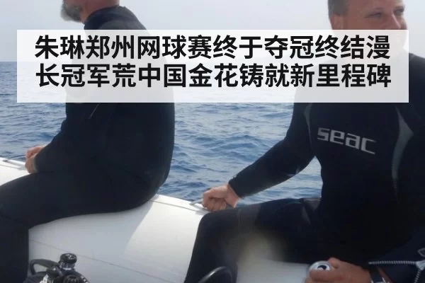 朱琳郑州网球赛终于夺冠终结漫长冠军荒中国金花铸就新里程碑