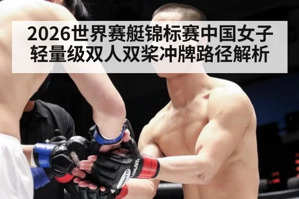 2026世界赛艇锦标赛中国女子轻量级双人双桨冲牌路径解析